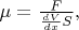 $\mu=\frac{F}{\frac{dV}{dx}S},$