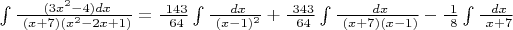 $\int \frac {\ (3x^2 - 4)dx} {\ (x+7) (x^2 - 2x +1)} = \frac {\ 143} {\ 64} \int \frac {\ dx} {\ (x-1)^2} + \frac {\ 343} {\ 64} \int \frac {\ dx} {\ (x+7) (x-1)} - \frac {\ 1} {\ 8}  \int \frac {\ dx} {\ x+7} $