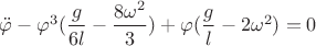$\ddot \varphi -\varphi^3(\dfrac{g}{6l}-\dfrac {8\omega^2}{3})+\varphi(\dfrac {g}{l}-2\omega^2)=0$