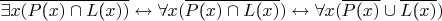 $\[\overline {\exists x(P{\text{(}}x) \cap L{\text{(}}x))}  \leftrightarrow \forall x(\overline {P{\text{(}}x) \cap L{\text{(}}x)} ) \leftrightarrow \forall x(\overline {P{\text{(}}x)}  \cup \overline {L{\text{(}}x)} )\]$