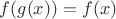 $f(g(x)) = f(x)$