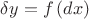 $\[\delta y = f\left( {dx} \right)\]$
