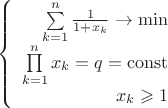 $$\left\{
\begin{array}{rcl}
 \sum\limits_{k=1}^{n}\frac{1}{1+x_k}\to\min \\
 \prod\limits_{k=1}^{n}x_k=q=\operatorname{const} \\
x_k\geqslant{1} \\
\end{array}
\right.$$