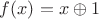 $f(x) = x\oplus 1$