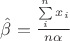 $\hat\beta=\frac{\sum\limits_i^nx_i}{n\alpha}$