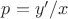 $p=y'/x$