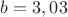 $b=3,03$