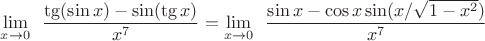 \lim\limits_{x\to0}^{} $ \dfrac{\tg(\sin x)-\sin(\tg x)}{x^7} =\lim\limits_{x\to0}^{} $ \dfrac{\sin x-\cos x \sin(x/\sqrt{1-x^2})}{x^7}