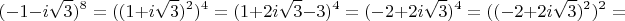 $$(-1-i\sqrt{3})^8=((1+i\sqrt{3})^2)^4=(1+2i\sqrt{3}-3)^4=(-2+2i\sqrt{3})^4=((-2+2i\sqrt{3})^2)^2=$$
