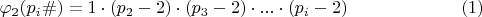$$ \varphi_{2} (p_{i}\#)=1\cdot (p_{2}-2)\cdot (p_{3}-2)\cdot...\cdot (p_{i}-2)\eqno (1)$$