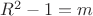 $R^2-1=m$