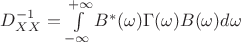 $D_{XX}^{-1}=\int \limits_{-\infty}^{+\infty} B^*(\omega)\Gamma (\omega) B(\omega)  d\omega$