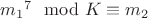 ${m_1}^7 \mod K \equiv m_2$