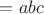 $= abc$
