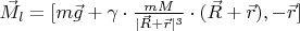 $\vec{M_l}=[m\vec{g}+\gamma \cdot\frac{mM}{|\vec{R}+\vec{r}|^3}\cdot(\vec{R}+\vec{r}),-\vec{r}]$