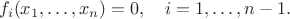 $$
f_i(x_1,\ldots,x_n)=0,\quad i=1,\ldots,n-1.
$$