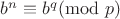 $b^n \equiv b^q (\mathrm{mod}\ p)$ $b^n \equiv b^q (\mathrm{mod}\ p)$