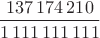 $\dfrac{137\,174\,210}{1\,111\,111\,111}$