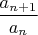 $\dfrac {a_{n+1}}{a_n}$
