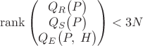 $$\operatorname{rank}\left(\begin{matrix}Q_R\bigl(P\bigr)\\Q_S\bigl(P\bigr)\\Q_E\bigl(P,\;H\bigr)\end{matrix}\right)<3N$$