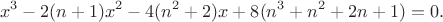 $$x^3-2(n+1)x^2-4(n^2+2)x+8(n^3+n^2+2n+1)=0.$$