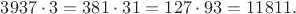 $3937 \cdot 3=381 \cdot 31=127\cdot 93=11811.$