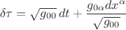 $$\delta \tau  = \sqrt{g_{00}}\,dt + \frac{g_{0\alpha} dx^\alpha}{\sqrt{g_{00}}}$$