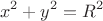 $$x^2 + y^2 = R^2$$