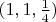 $(1,1,\frac{1}{4})$
