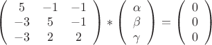 $\left( \begin{array}{ccc}
5 & -1 & -1 \\
-3 & 5 & -1 \\
-3 & 2 & 2  \\
\end{array} \right)*
\left( \begin{array}{c}
\alpha \\
\beta \\
\gamma\\
\end{array} \right)=
\left( \begin{array}{c}
0 \\
0 \\
0\\
\end{array} \right)