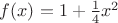 $f(x)=1+{1\over4}x^2$