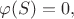 $$\varphi(S) = 0,$$