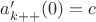 $a_{k++}'(0) = c$