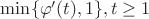 $\min\lbrace{\varphi'(t), 1}\rbrace, t\ge1$