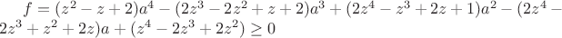 $f=(z^2-z+2)a^4-(2z^3-2z^2+z+2)a^3+(2z^4-z^3+2z+1)a^2-(2z^4-2z^3+z^2+2z)a+(z^4-2z^3+2z^2)\ge0$