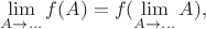 $\lim\limits_{A\to \dots} f(A)=f(\lim\limits_{A\to \dots} A),$