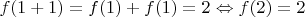 $f(1+1) = f(1) + f(1) = 2 \Leftrightarrow f(2) = 2$