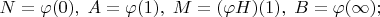 $N = \varphi(0),\; A = \varphi(1),\; M = (\varphi H)(1),\; B = \varphi(\infty);$