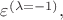 $\varepsilon^{(\lambda=-1)},$