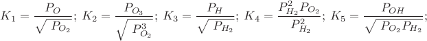 $$\ K_1=\frac {P_O} {\sqrt{\ P_{O_2}}};\ K_2=\frac {P_{O_3}} {\sqrt{\ P_{O_2}^3}};\ K_3=\frac {P_H} {\sqrt{\ P_{H_2}}};\ K_4=\frac {P_{H_2}^2 P_{O_2}} {\ P_{H_2}^2};\ K_5=\frac {P_{OH}} {\sqrt{\ P_{O_2}P_{H_2}}};$$