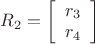 $\[{R_2} = \left[ {\begin{array}{*{20}{c}}
  {{r_3}} \\ 
  {{r_4}} 
\end{array}} \right]\]$