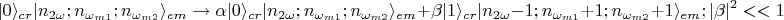 $$|0\rangle_{cr}|n_{2\omega};n_{\omega_{m1}};n_{\omega_{m2}}\rangle_{em}\rightarrow \alpha |0\rangle_{cr}|n_{2\omega};n_{\omega_{m1}};n_{\omega_{m2}}\rangle_{em}+ \beta |1\rangle_{cr}|n_{2\omega}-1;n_{\omega_{m1}}+1;n_{\omega_{m2}}+1 \rangle_{em};|\beta|^2<<1$$