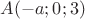 $A(-a;0;3)$