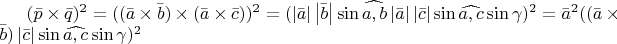$(\bar{p}\times\bar{q})^2=((\bar{a}\times\bar{b})\times(\bar{a}\times\bar{c}))^2=(\left|\bar{a}\right|\left|\bar{b}\right|\sin\widehat{a,b}\left|\bar{a}\right|\left|\bar{c}\right|\sin\widehat{a,c}\sin\gamma)^2=\bar{a}^2((\bar{a}\times\bar{b})\left|\bar{c}\right|\sin\widehat{a,c}\sin\gamma)^2$