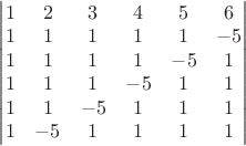$\begin{vmatrix}1&2&3&4&5&6\\1&1&1&1&1&-5\\1&1&1&1&-5&1\\1&1&1&-5&1&1\\1&1&-5&1&1&1\\1&-5&1&1&1&1\end{vmatrix}$