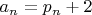 $a_n=p_n+2$