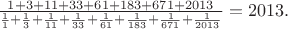 $\frac{1+3+11+33+61+183+671+2013}{\frac 11+\frac 13+\frac 1{11}+\frac 1{33}+\frac 1{61}+\frac 1{183}+\frac 1{671}+\frac 1{2013}} = 2013.$
