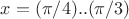 $x = (\pi/4) .. (\pi/3)$