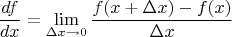 $$\frac{df}{dx}=\lim_{\Delta x\to 0}\frac{f(x+\Delta x)-f(x)}{\Delta x}$$