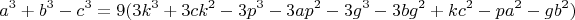 $$a^3+b^3-c^3=9(3k^3+3ck^2 - 3p^3 - 3ap^2 - 3g^3 - 3bg^2+kc^2-pa^2-gb^2)$$